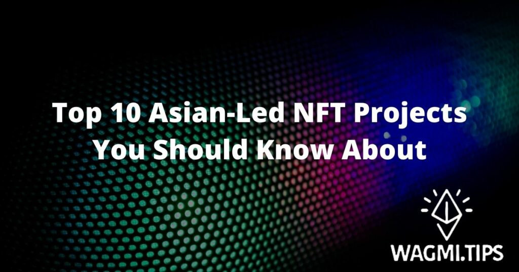 Top 10 Asian-Led NFT Projects You Should Know About
